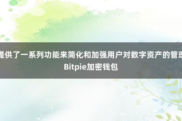 提供了一系列功能来简化和加强用户对数字资产的管理Bitpie加密钱包