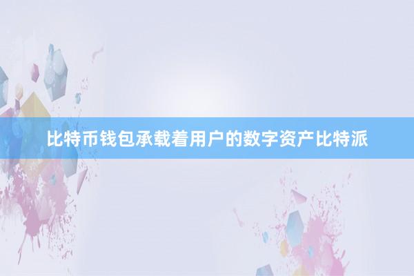 比特币钱包承载着用户的数字资产比特派