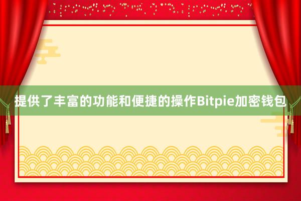 提供了丰富的功能和便捷的操作Bitpie加密钱包