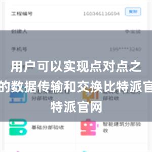 用户可以实现点对点之间的数据传输和交换比特派官网