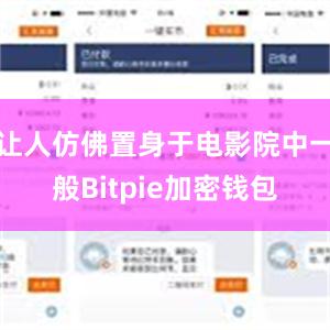 让人仿佛置身于电影院中一般Bitpie加密钱包