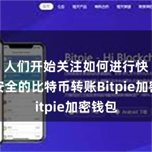 人们开始关注如何进行快速、安全的比特币转账Bitpie加密钱包