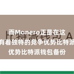 而Monero正是在这一领域拥有着独特的竞争优势比特派钱包备份